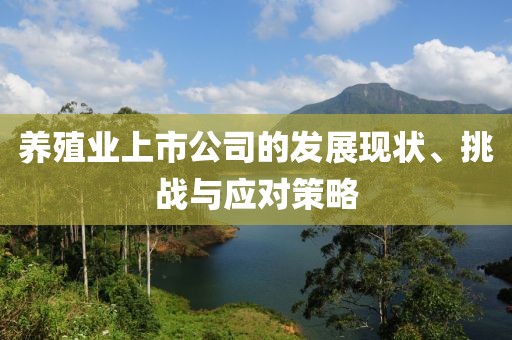 養殖業上市公司的發展現狀、挑戰與應對策略