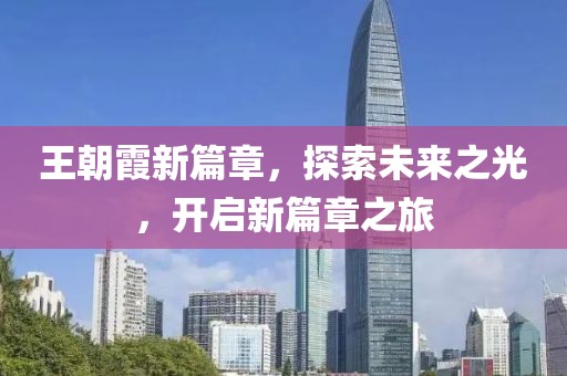 王朝霞新篇章，探索未來之光，開啟新篇章之旅