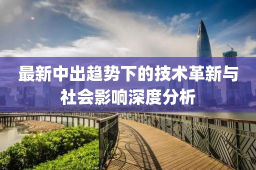 最新中出趨勢下的技術革新與社會影響深度分析
