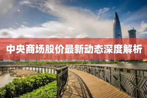 中央商場股價最新動態深度解析