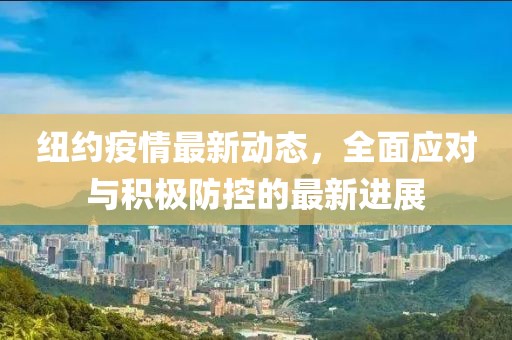 紐約疫情最新動態，全面應對與積極防控的最新進展