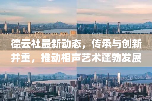 德云社最新動態，傳承與創新并重，推動相聲藝術蓬勃發展