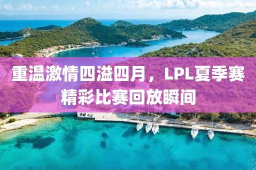 重溫激情四溢四月，LPL夏季賽精彩比賽回放瞬間