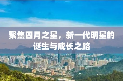 聚焦四月之星，新一代明星的誕生與成長之路