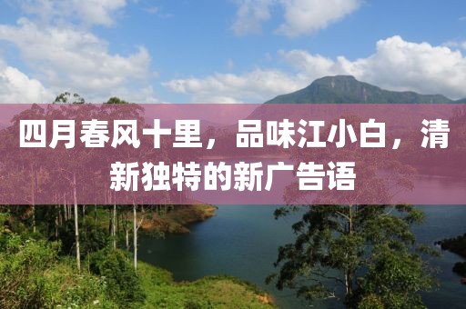 四月春風十里，品味江小白，清新獨特的新廣告語
