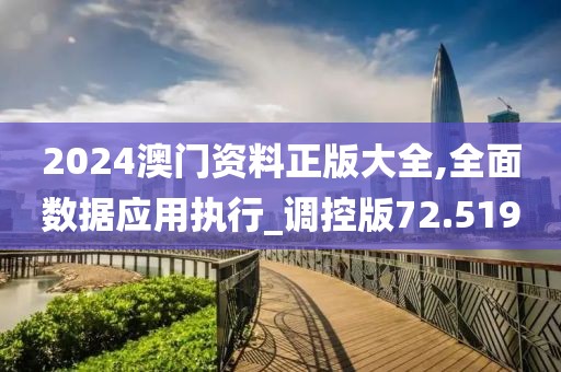 2024澳門資料正版大全,全面數(shù)據(jù)應(yīng)用執(zhí)行_調(diào)控版72.519