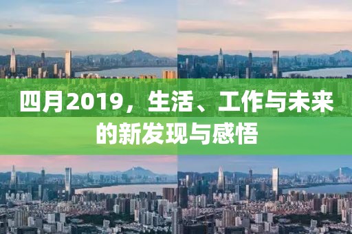 四月2019，生活、工作與未來的新發現與感悟