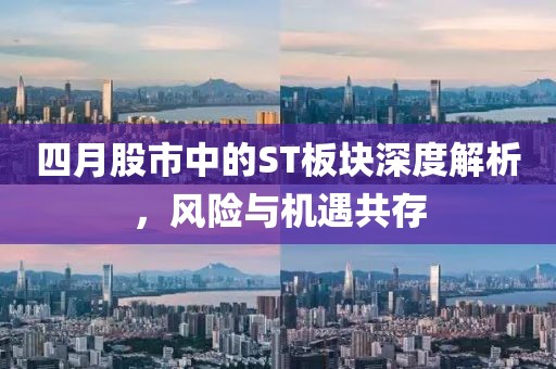 四月股市中的ST板塊深度解析，風險與機遇共存