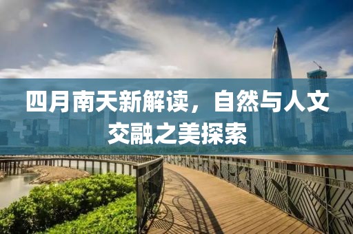四月南天新解讀，自然與人文交融之美探索
