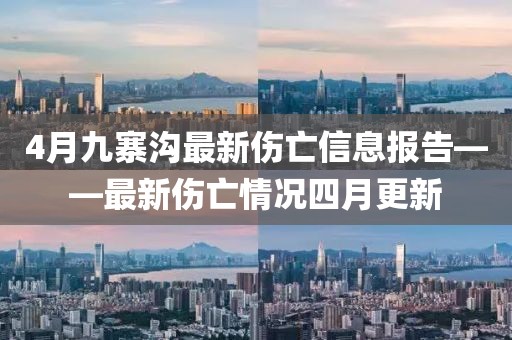 4月九寨溝最新傷亡信息報告——最新傷亡情況四月更新