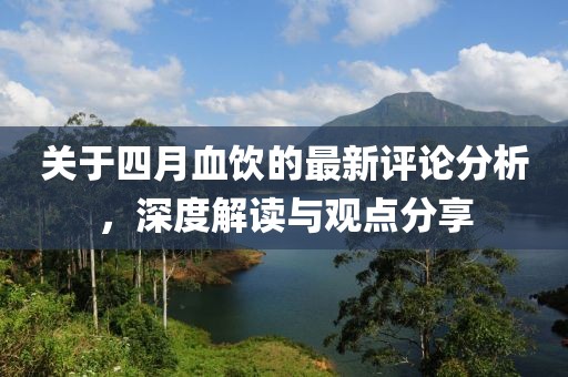 關于四月血飲的最新評論分析，深度解讀與觀點分享