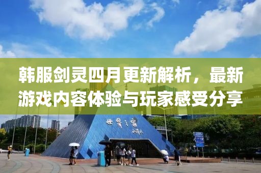 韓服劍靈四月更新解析，最新游戲內容體驗與玩家感受分享