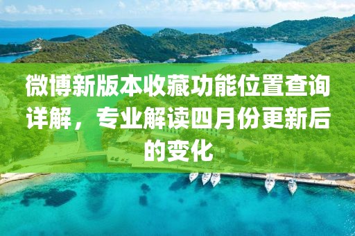 微博新版本收藏功能位置查詢詳解，專業解讀四月份更新后的變化