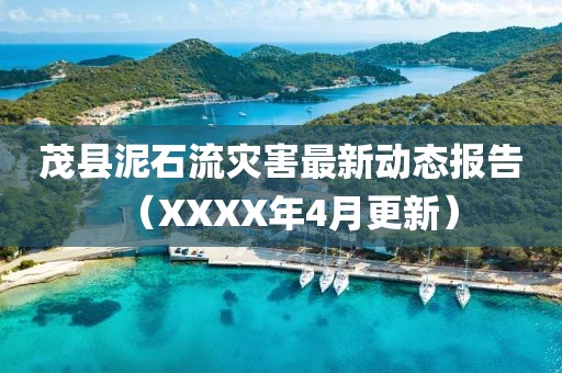 茂縣泥石流災害最新動態報告（XXXX年4月更新）