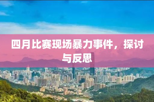 四月比賽現(xiàn)場暴力事件，探討與反思