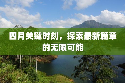 四月關鍵時刻，探索最新篇章的無限可能