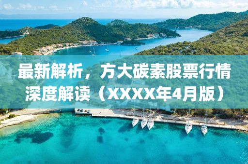 最新解析，方大碳素股票行情深度解讀（XXXX年4月版）