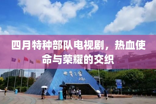 四月特種部隊電視劇，熱血使命與榮耀的交織