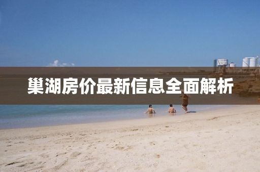 巢湖房?jī)r(jià)最新信息全面解析