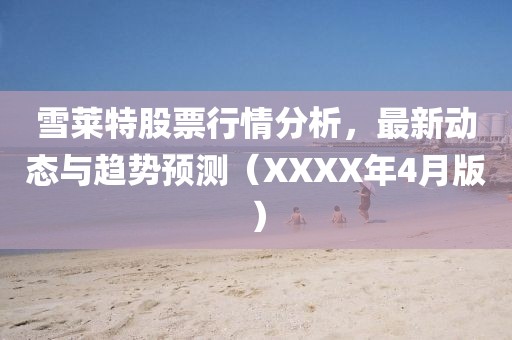 雪萊特股票行情分析，最新動態與趨勢預測（XXXX年4月版）