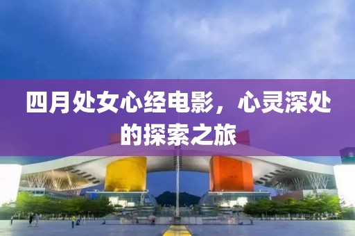 四月處女心經電影，心靈深處的探索之旅