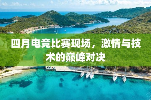 四月電競比賽現場，激情與技術的巔峰對決