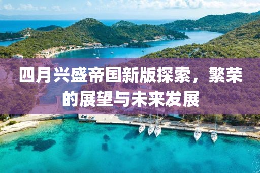 四月興盛帝國新版探索，繁榮的展望與未來發展