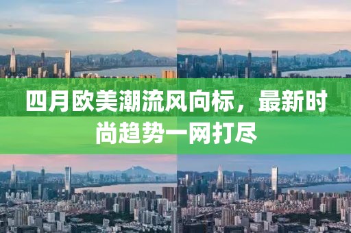 四月歐美潮流風向標，最新時尚趨勢一網打盡