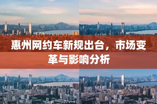 惠州網約車新規出臺，市場變革與影響分析