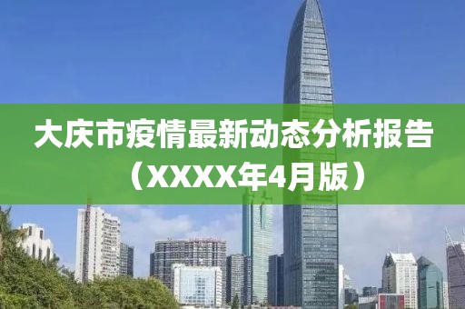 大慶市疫情最新動(dòng)態(tài)分析報(bào)告（XXXX年4月版）