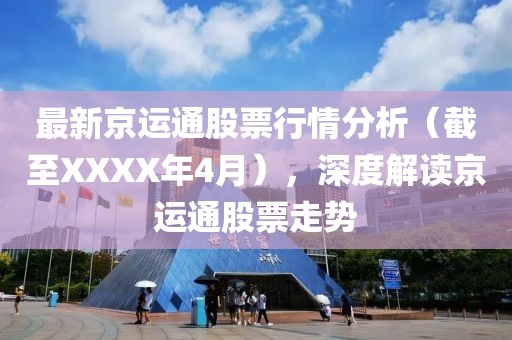 最新京運通股票行情分析（截至XXXX年4月），深度解讀京運通股票走勢