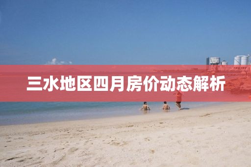 三水地區四月房價動態解析