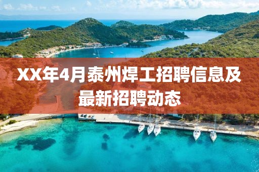 XX年4月泰州焊工招聘信息及最新招聘動態