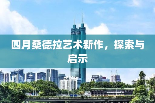 四月桑德拉藝術新作，探索與啟示