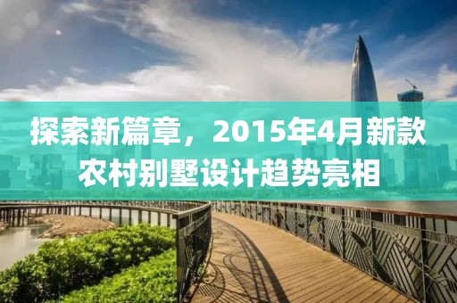 探索新篇章，2015年4月新款農村別墅設計趨勢亮相