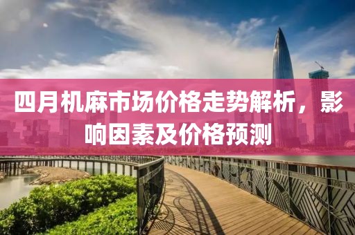 四月機麻市場價格走勢解析，影響因素及價格預測