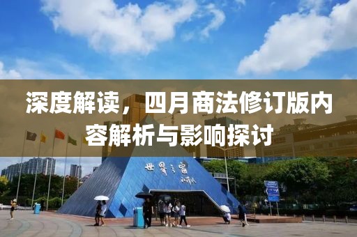 深度解讀，四月商法修訂版內(nèi)容解析與影響探討