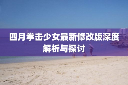 四月拳擊少女最新修改版深度解析與探討