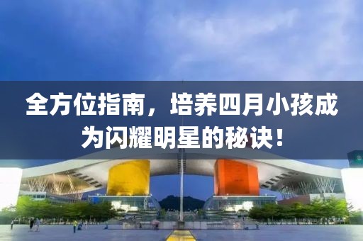 全方位指南，培養(yǎng)四月小孩成為閃耀明星的秘訣！