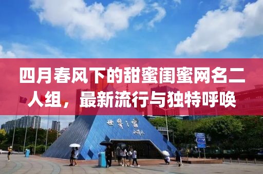 四月春風下的甜蜜閨蜜網名二人組，最新流行與獨特呼喚
