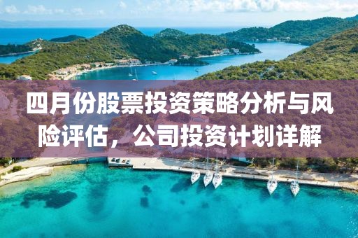 四月份股票投資策略分析與風險評估，公司投資計劃詳解