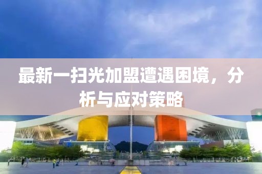 最新一掃光加盟遭遇困境，分析與應對策略