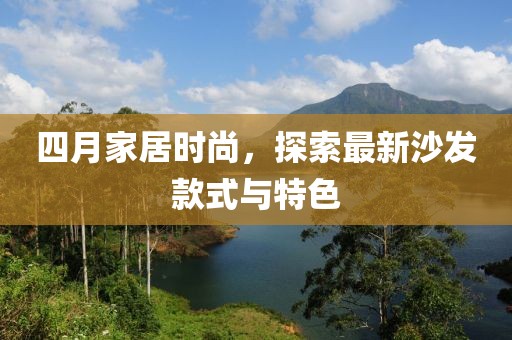 四月家居時尚，探索最新沙發款式與特色