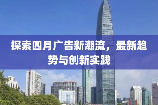 探索四月廣告新潮流，最新趨勢與創新實踐