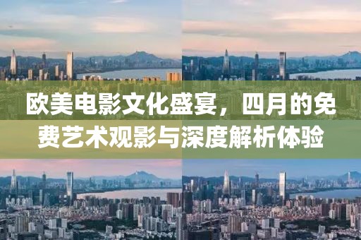 歐美電影文化盛宴，四月的免費藝術觀影與深度解析體驗