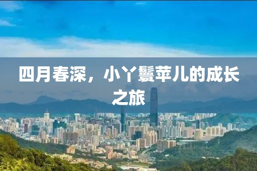 四月春深，小丫鬟蘋兒的成長之旅