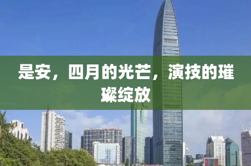 是安，四月的光芒，演技的璀璨綻放