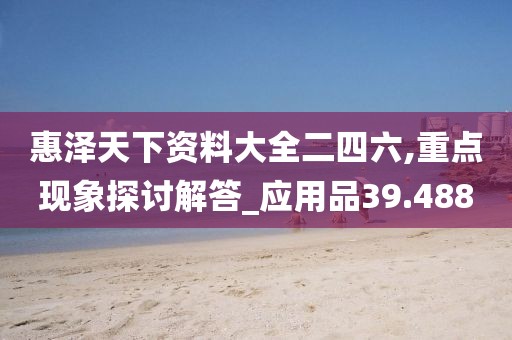 惠澤天下資料大全二四六,重點現象探討解答_應用品39.488
