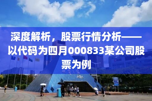 深度解析，股票行情分析——以代碼為四月000833某公司股票為例