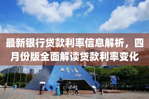 最新銀行貸款利率信息解析，四月份版全面解讀貸款利率變化